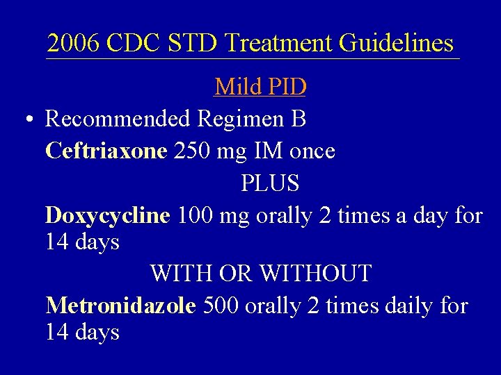 2006 CDC STD Treatment Guidelines Mild PID • Recommended Regimen B Ceftriaxone 250 mg