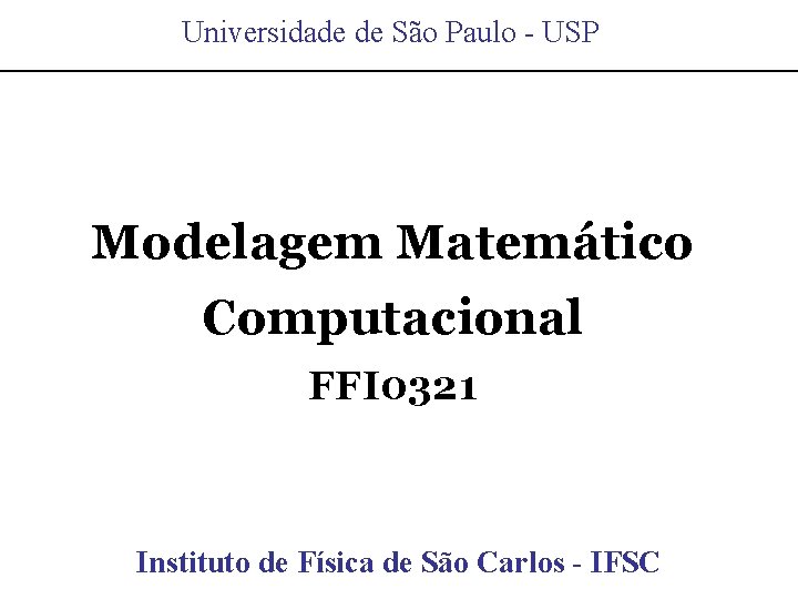 Universidade de São Paulo - USP Modelagem Matemático Computacional FFI 0321 Instituto de de