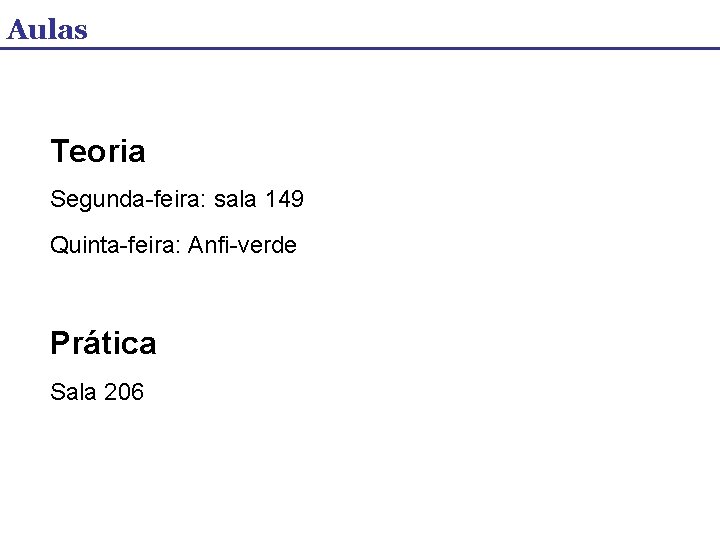 Aulas Teoria Segunda-feira: sala 149 Quinta-feira: Anfi-verde Prática Sala 206 