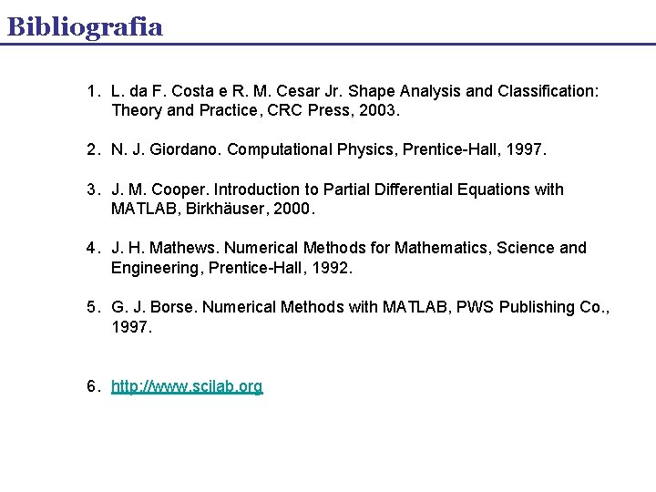 Bibliografia 1. L. da F. Costa e R. M. Cesar Jr. Shape Analysis and