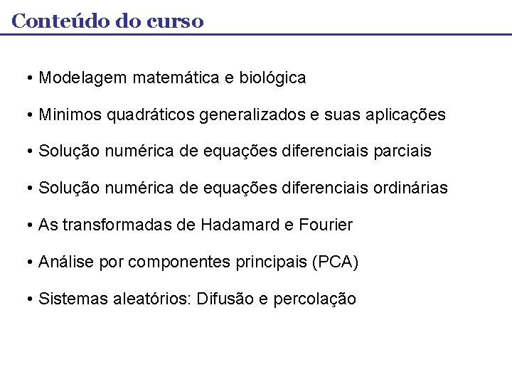 Conteúdo do curso • Modelagem matemática e biológica • Minimos quadráticos generalizados e suas