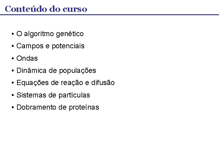 Conteúdo do curso • O algoritmo genético • Campos e potenciais • Ondas •