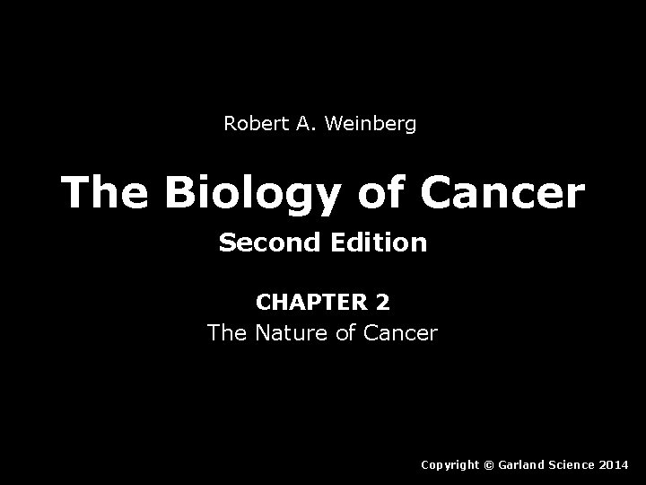 Robert A. Weinberg The Biology of Cancer Second Edition CHAPTER 2 The Nature of