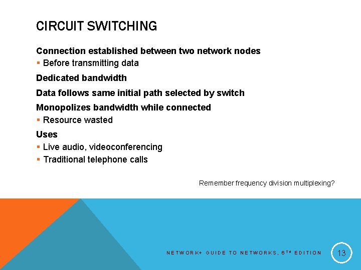 CIRCUIT SWITCHING Connection established between two network nodes § Before transmitting data Dedicated bandwidth