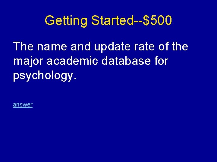 Getting Started--$500 The name and update rate of the major academic database for psychology.