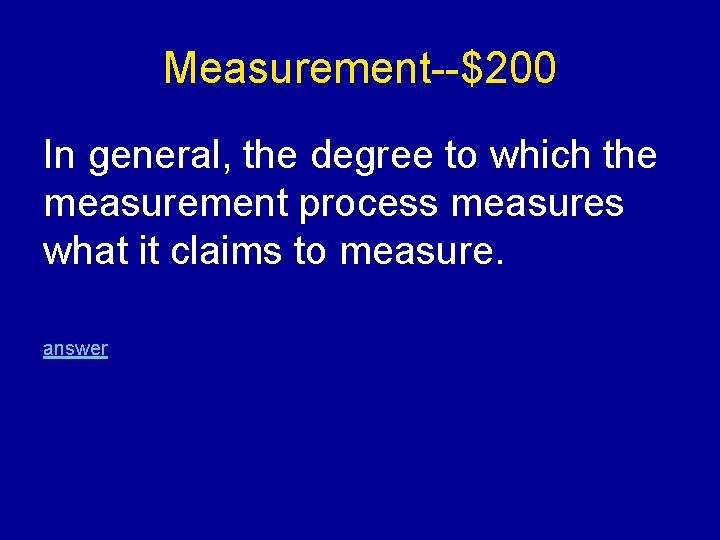 Measurement--$200 In general, the degree to which the measurement process measures what it claims