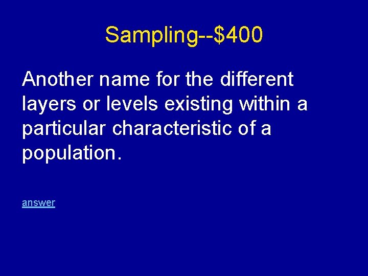 Sampling--$400 Another name for the different layers or levels existing within a particular characteristic