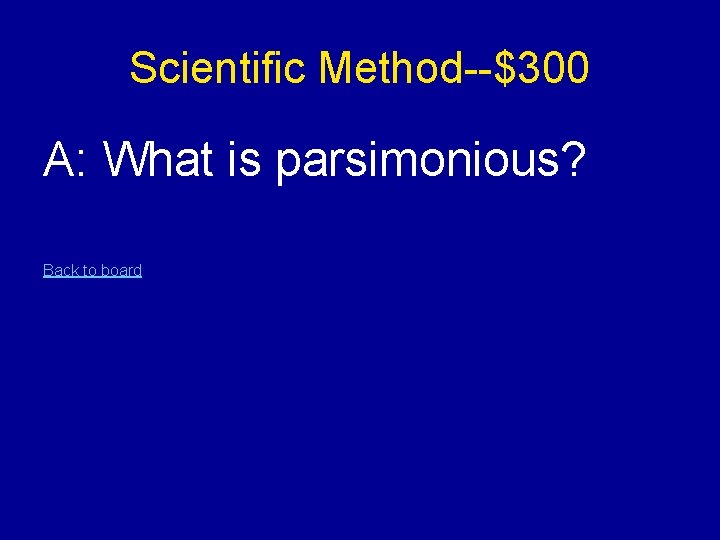 Scientific Method--$300 A: What is parsimonious? Back to board 