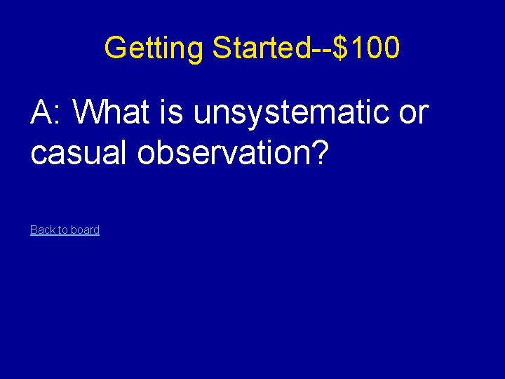 Getting Started--$100 A: What is unsystematic or casual observation? Back to board 