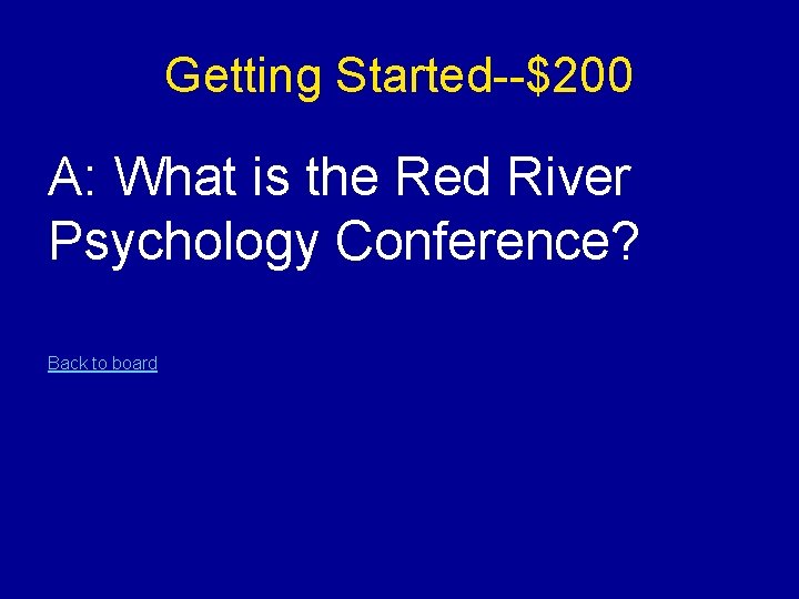 Getting Started--$200 A: What is the Red River Psychology Conference? Back to board 