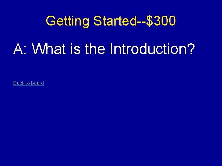 Getting Started--$300 A: What is the Introduction? Back to board 