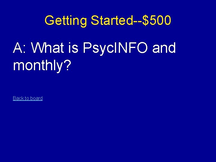 Getting Started--$500 A: What is Psyc. INFO and monthly? Back to board 