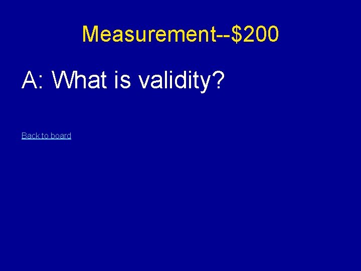 Measurement--$200 A: What is validity? Back to board 