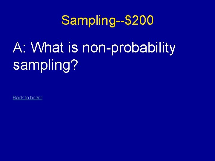 Sampling--$200 A: What is non-probability sampling? Back to board 