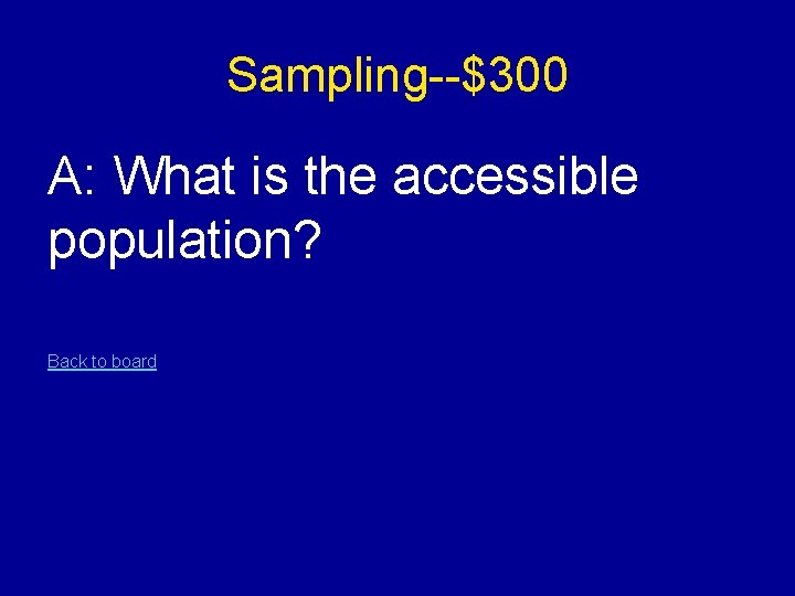 Sampling--$300 A: What is the accessible population? Back to board 