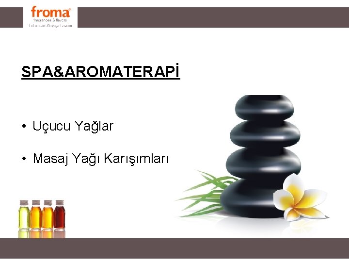 SPA&AROMATERAPİ • Uçucu Yağlar • Masaj Yağı Karışımları SPA&AROMATERAPİ • Uçucu Yağlar • Masaj Yağı Karışımları
