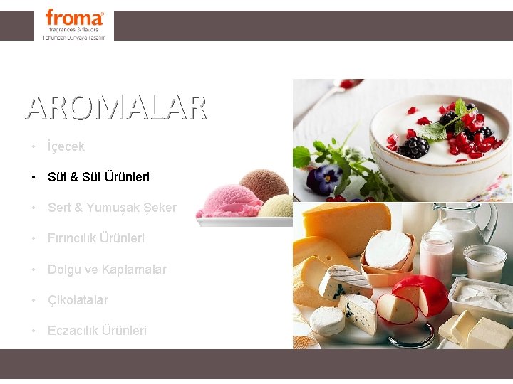 FRAGRANCES AROMALAR • İçecek • Süt & Süt Ürünleri • Sert & Yumuşak Şeker FRAGRANCES AROMALAR • İçecek • Süt & Süt Ürünleri • Sert & Yumuşak Şeker