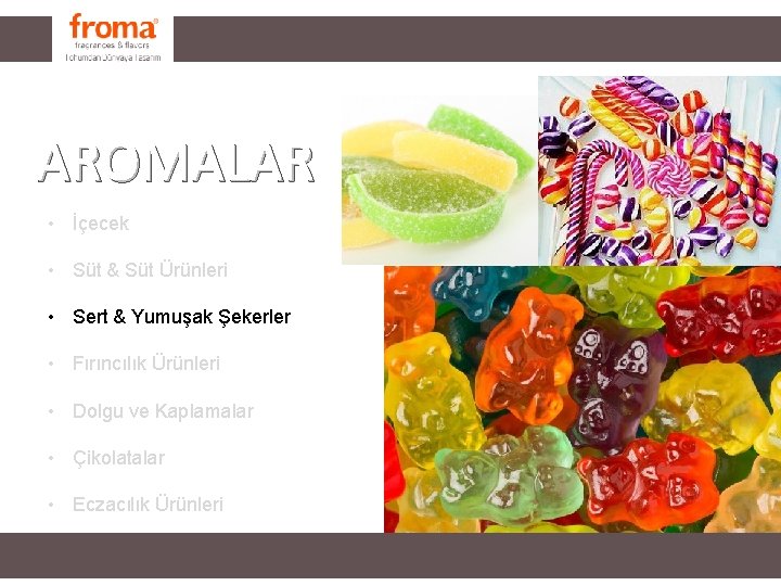 FRAGRANCES AROMALAR • İçecek • Süt & Süt Ürünleri • Sert & Yumuşak Şekerler FRAGRANCES AROMALAR • İçecek • Süt & Süt Ürünleri • Sert & Yumuşak Şekerler