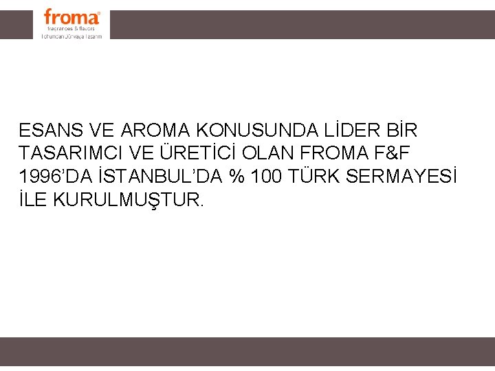 ESANS VE AROMA KONUSUNDA LİDER BİR TASARIMCI VE ÜRETİCİ OLAN FROMA F&F 1996’DA İSTANBUL’DA ESANS VE AROMA KONUSUNDA LİDER BİR TASARIMCI VE ÜRETİCİ OLAN FROMA F&F 1996’DA İSTANBUL’DA