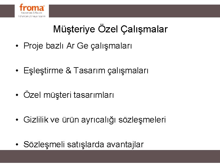 Müşteriye Özel Çalışmalar • Proje bazlı Ar Ge çalışmaları • Eşleştirme & Tasarım çalışmaları Müşteriye Özel Çalışmalar • Proje bazlı Ar Ge çalışmaları • Eşleştirme & Tasarım çalışmaları