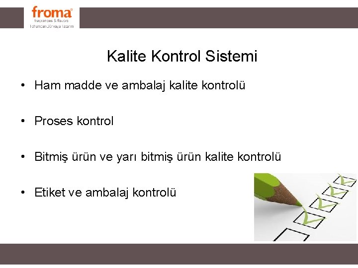 Kalite Kontrol Sistemi • Ham madde ve ambalaj kalite kontrolü • Proses kontrol • Kalite Kontrol Sistemi • Ham madde ve ambalaj kalite kontrolü • Proses kontrol •