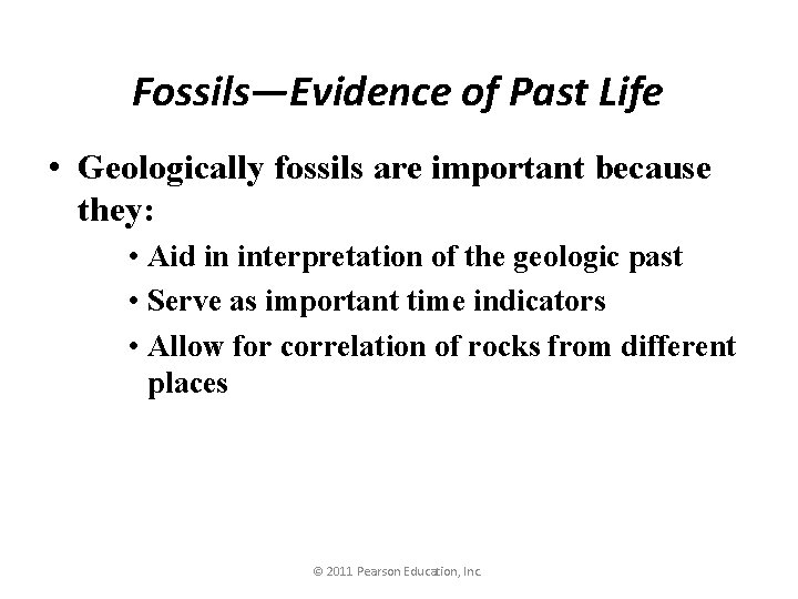 Fossils—Evidence of Past Life • Geologically fossils are important because they: • Aid in
