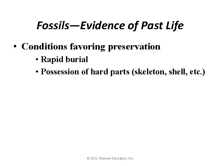 Fossils—Evidence of Past Life • Conditions favoring preservation • Rapid burial • Possession of