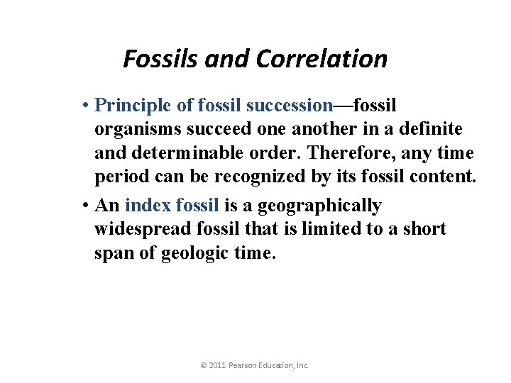 Fossils and Correlation • Principle of fossil succession—fossil organisms succeed one another in a
