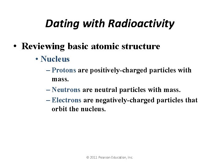 Dating with Radioactivity • Reviewing basic atomic structure • Nucleus – Protons are positively-charged