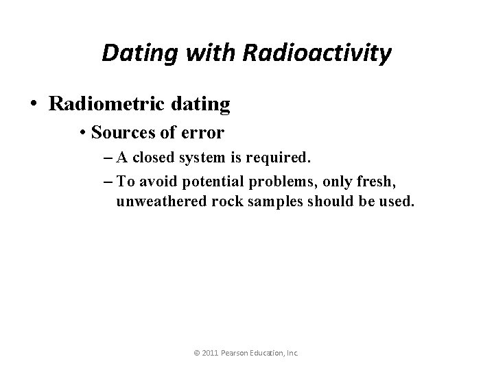Dating with Radioactivity • Radiometric dating • Sources of error – A closed system