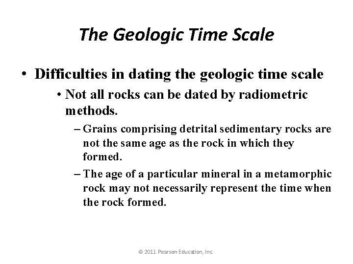 The Geologic Time Scale • Difficulties in dating the geologic time scale • Not