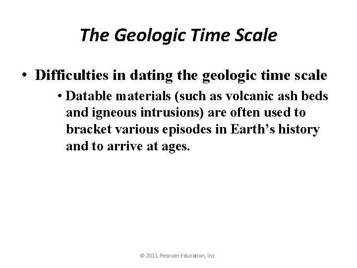 The Geologic Time Scale • Difficulties in dating the geologic time scale • Datable