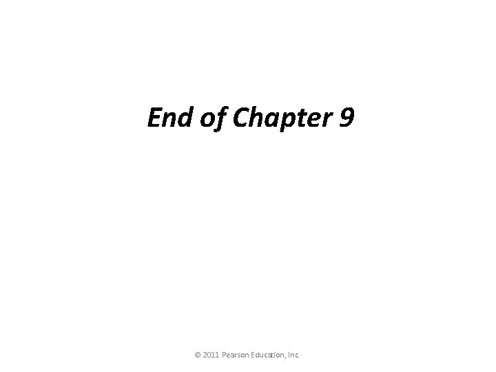 End of Chapter 9 © 2011 Pearson Education, Inc. 