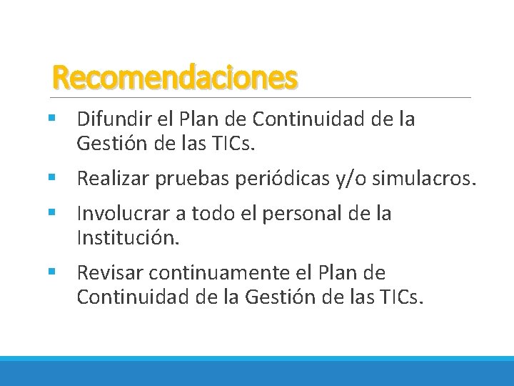 Recomendaciones § Difundir el Plan de Continuidad de la Gestión de las TICs. §