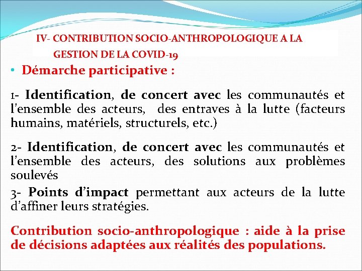IV- CONTRIBUTION SOCIO-ANTHROPOLOGIQUE A LA GESTION DE LA COVID-19 • Démarche participative : 1