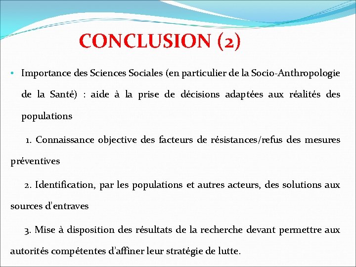 CONCLUSION (2) • Importance des Sciences Sociales (en particulier de la Socio-Anthropologie de la