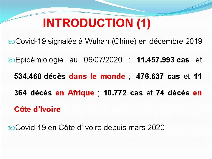 INTRODUCTION (1) Covid-19 signalée à Wuhan (Chine) en décembre 2019 Epidémiologie au 06/07/2020 :