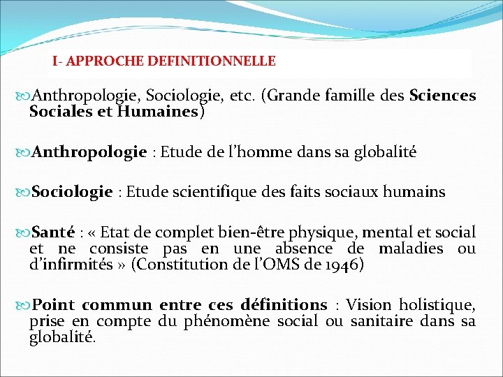 I- APPROCHE DEFINITIONNELLE Anthropologie, Sociologie, etc. (Grande famille des Sciences Sociales et Humaines) Anthropologie