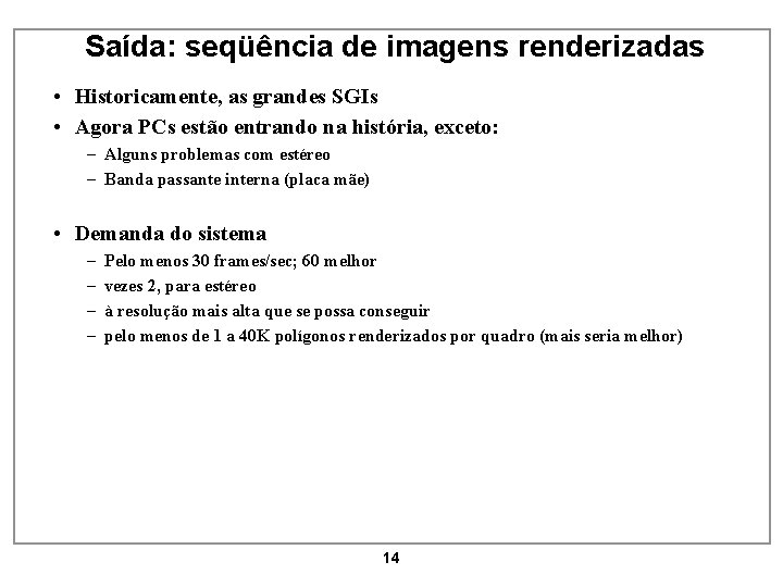 Saída: seqüência de imagens renderizadas • Historicamente, as grandes SGIs • Agora PCs estão