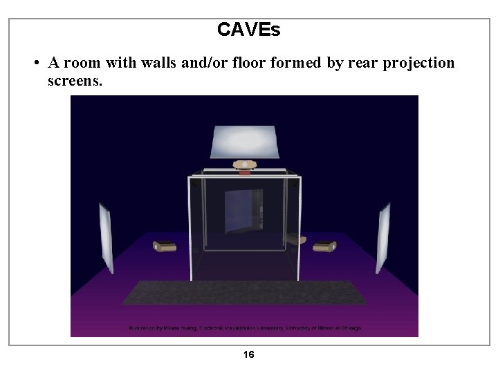 CAVEs • A room with walls and/or floor formed by rear projection screens. 16