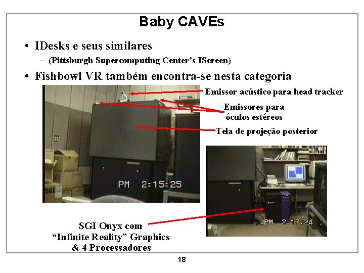 Baby CAVEs • IDesks e seus similares – (Pittsburgh Supercomputing Center’s IScreen) • Fishbowl