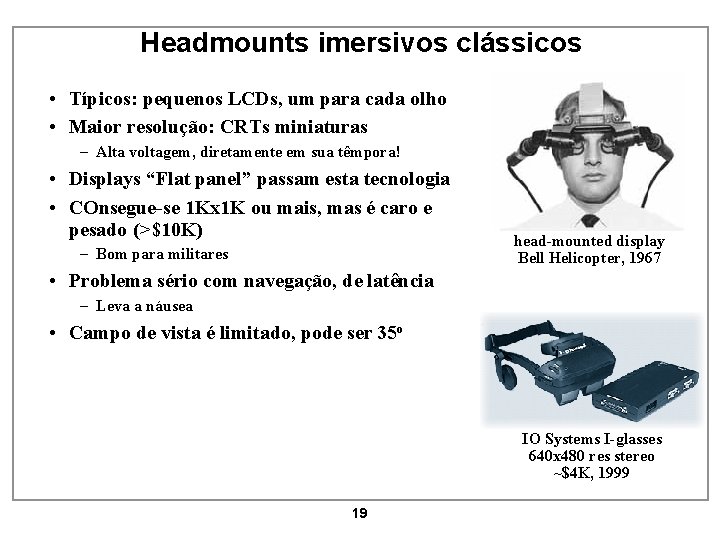 Headmounts imersivos clássicos • Típicos: pequenos LCDs, um para cada olho • Maior resolução: