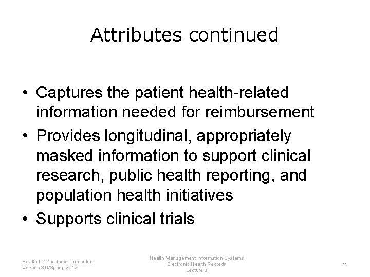 Attributes continued • Captures the patient health-related information needed for reimbursement • Provides longitudinal,