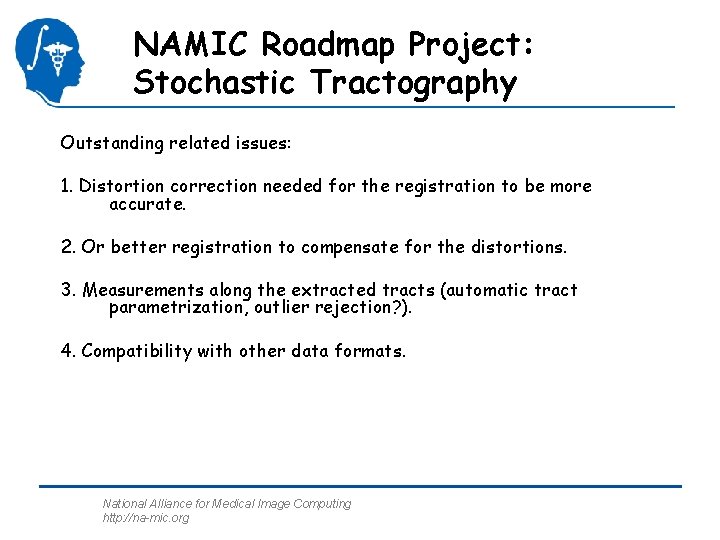 NAMIC Roadmap Project: Stochastic Tractography Outstanding related issues: 1. Distortion correction needed for the