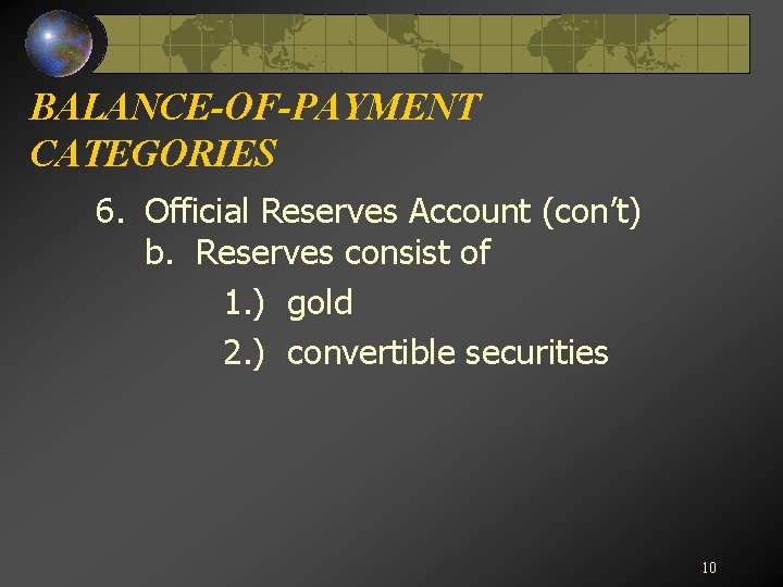 BALANCE-OF-PAYMENT CATEGORIES 6. Official Reserves Account (con’t) b. Reserves consist of 1. ) gold