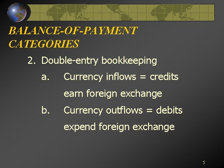 BALANCE-OF-PAYMENT CATEGORIES 2. Double-entry bookkeeping a. Currency inflows = credits earn foreign exchange b.