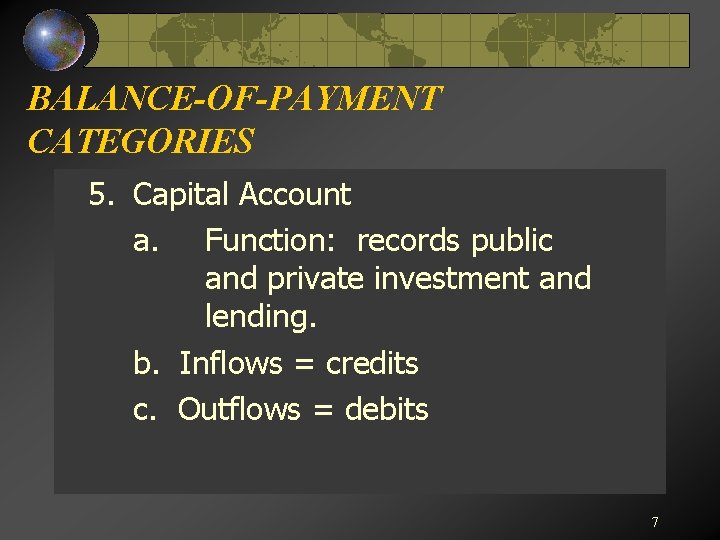 BALANCE-OF-PAYMENT CATEGORIES 5. Capital Account a. Function: records public and private investment and lending.