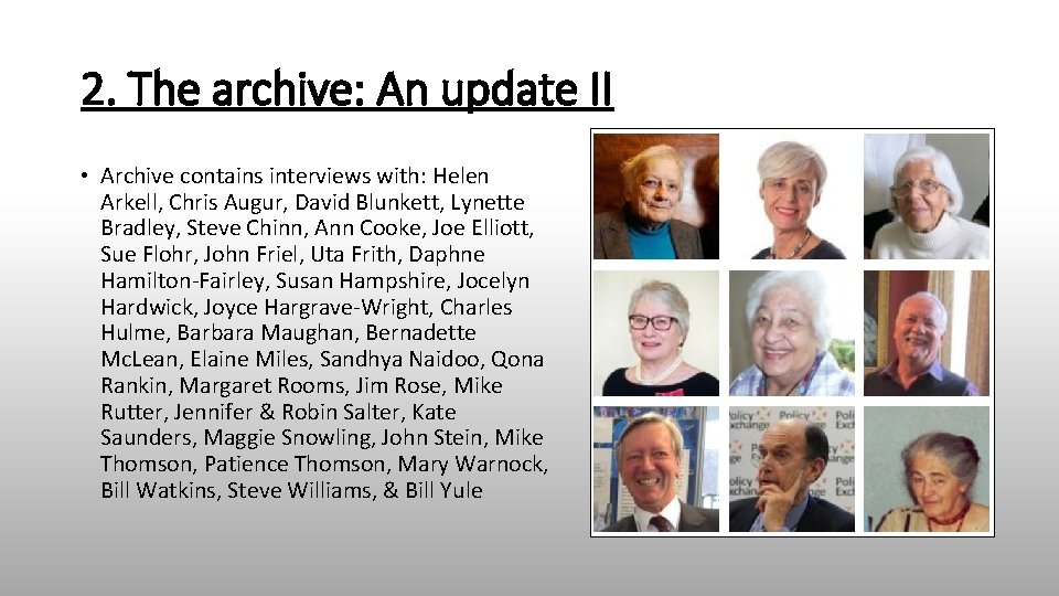 2. The archive: An update II • Archive contains interviews with: Helen Arkell, Chris