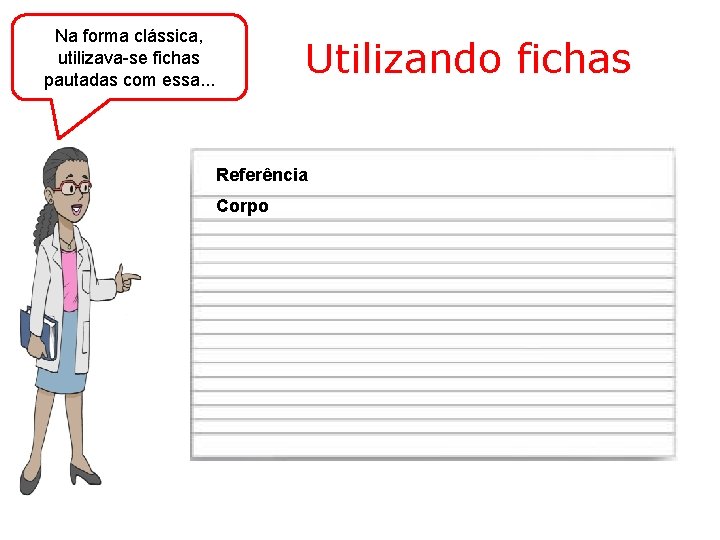 Na forma clássica, utilizava-se fichas pautadas com essa. . . Utilizando fichas Referência Corpo