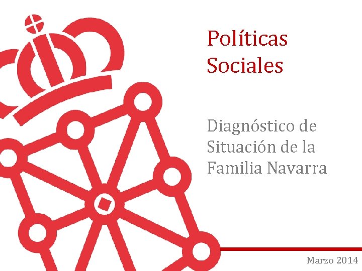 Políticas Sociales Diagnóstico de Situación de la Familia Navarra Page |1 Marzo 2014 